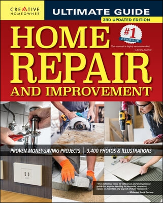 Ultimate Guide to Home Repair and Improvement, 3rd Updated Edition: Proven Money-Saving Projects; 3,400 Photos &amp; Illustrations