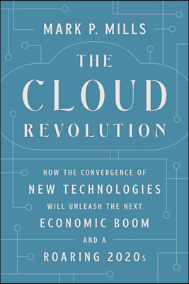 The Cloud Revolution: How the Convergence of New Technologies Will Unleash the Next Economic Boom and a Roaring 2020s