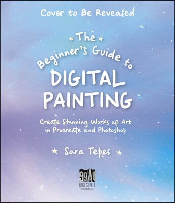 The Beginner's Guide to Digital Painting: Create Stunning Works of Art in Procreate and Photoshop