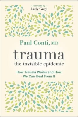 Trauma: The Invisible Epidemic: How Trauma Works and How We Can Heal from It