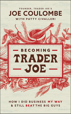 Becoming Trader Joe: How I Did Business My Way and Still Beat the Big Guys