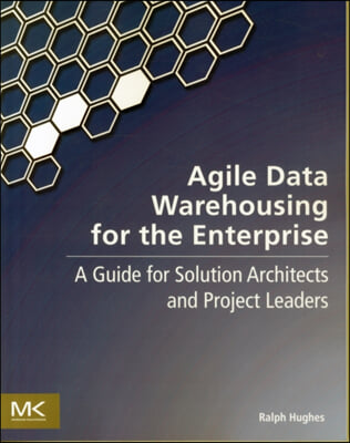 Agile Data Warehousing for the Enterprise: A Guide for Solution Architects and Project Leaders