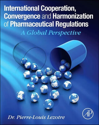 International Cooperation, Convergence and Harmonization of Pharmaceutical Regulations: A Global Perspective