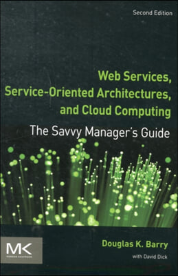 Web Services, Service-Oriented Architectures, and Cloud Computing: The Savvy Manager&#39;s Guide