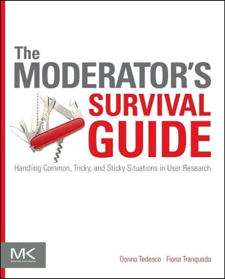 The Moderator&#39;s Survival Guide: Handling Common, Tricky, and Sticky Situations in User Research