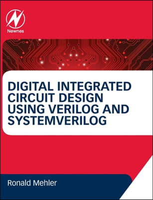 Digital Integrated Circuit Design Using Verilog and Systemverilog