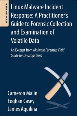 Linux Malware Incident Response: A Practitioner&#39;s Guide to Forensic Collection and Examination of Volatile Data