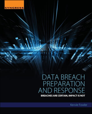 Data Breach Preparation and Response: Breaches Are Certain, Impact Is Not