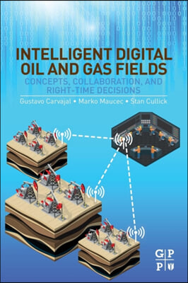 Intelligent Digital Oil and Gas Fields: Concepts, Collaboration, and Right-Time Decisions