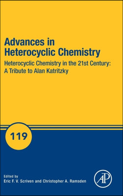 Advances in Heterocyclic Chemistry: Heterocyclic Chemistry in the 21st Century: A Tribute to Alan Katritzky Volume 119