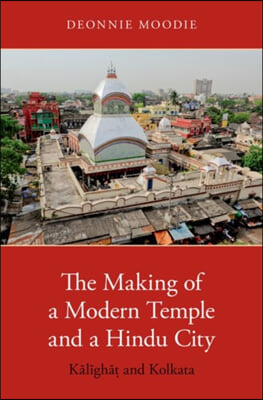 Making of a Modern Temple and a Hindu City: Kalighat and Kolkata