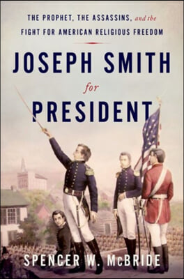 Joseph Smith for President: The Prophet, the Assassins, and the Fight for American Religious Freedom