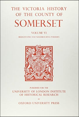 A History of the County of Somerset: Volume VI: Andersfield, Cannington, and North Petherton Hundreds (Bridgwater and Neighbouring Parishes)