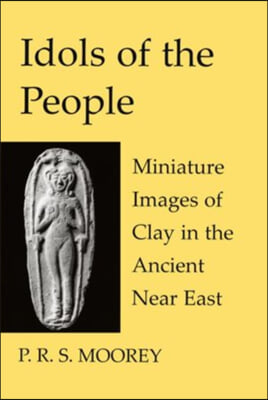 Idols of the People: Miniature Images of Clay in the Ancient Near East