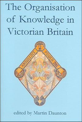 The Organisation of Knowledge in Victorian Britain