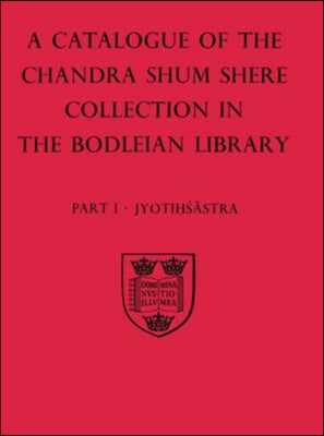 A Descriptive Catalogue of the Sanskrit and other Indian Manuscripts of the Chandra Shum Shere Collection in the Bodleian Library: Part I: Jyotihsastra