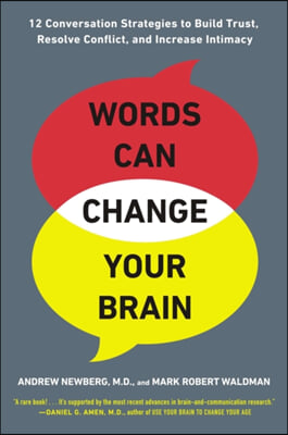 Words Can Change Your Brain: 12 Conversation Strategies to Build Trust, Resolve Conflict, and Increase Intima Cy