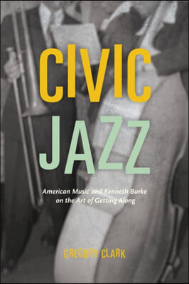 Civic Jazz: American Music and Kenneth Burke on the Art of Getting Along