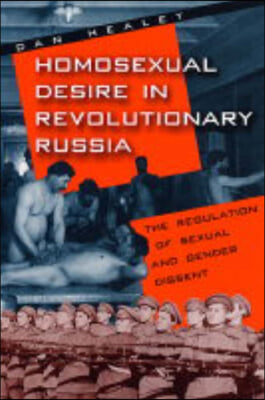 Homosexual Desire in Revolutionary Russia: The Regulation of Sexual and Gender Dissent