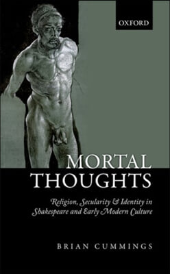 Mortal Thoughts: Religion, Secularity, &amp; Identity in Shakespeare and Early Modern Culture