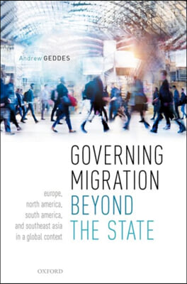 Governing Migration Beyond the State: Europe, North America, South America, and Southeast Asia in a Global Context