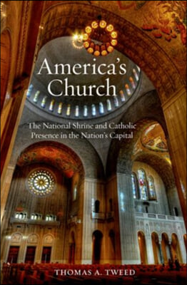 America&#39;s Church: The National Shrine and Catholic Presence in the Nation&#39;s Capital