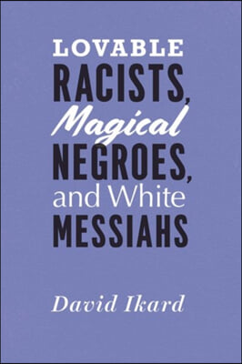 Lovable Racists, Magical Negroes, and White Messiahs