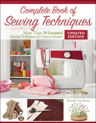 Complete Book of Sewing Techniques, New 2nd Edition: More Than 30 Essential Sewing Techniques for You to Master