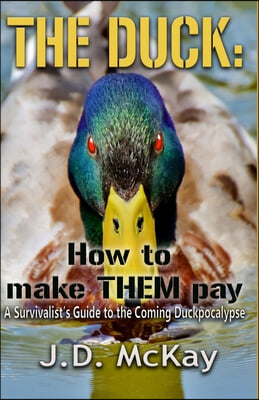 The Duck: How to Make THEM Pay: A Survivalists Guide to the Coming Duckpocalypse