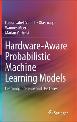 Hardware-Aware Probabilistic Machine Learning Models: Learning, Inference and Use Cases