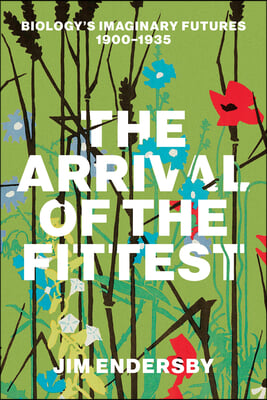 The Arrival of the Fittest: Biology&#39;s Imaginary Futures, 1900-1935
