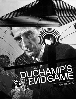 Duchamp&#39;s Endgame: Da Vinci, D&#252;rer, Ingres, Poussin