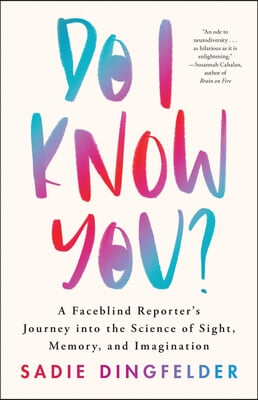 Do I Know You?: A Faceblind Reporter's Journey Into the Science of Sight, Memory, and Imagination