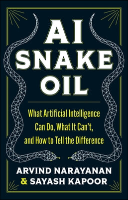 AI Snake Oil: What Artificial Intelligence Can Do, What It Can&#39;t, and How to Tell the Difference