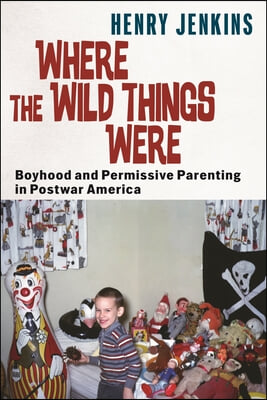 Where the Wild Things Were: Boyhood and Permissive Parenting in Postwar America