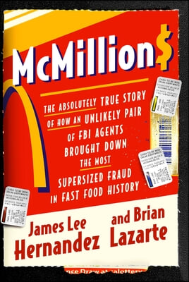 McMillions: The Absolutely True Story of How an Unlikely Pair of FBI Agents Brought Down the Most Supersized Fraud in Fast Food Hi