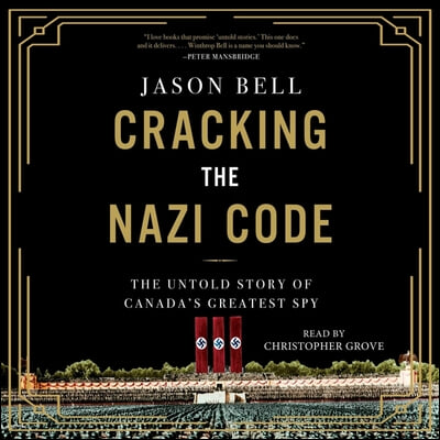 Cracking the Nazi Code: The Untold Story of Canada&#39;s Greatest Spy
