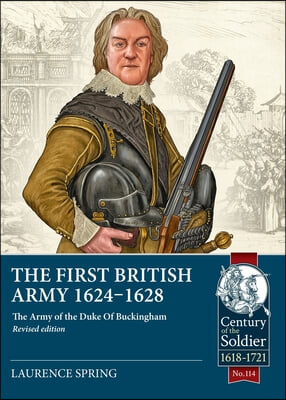 The First British Army 1624-1628: The Army of the Duke of Buckingham (Revised Edition)