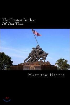 The Greatest Battles Of Our Time: A Fascinating Book Containing Battle Facts, Trivia, Images & Memory Recall Quiz: Suitable for Adults & Children