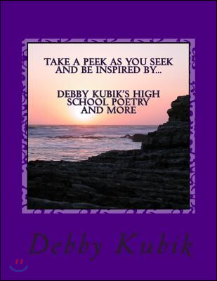 Take a Peek as You Seek and Be Inspired by Debby Kubik's High School Poetry and More.