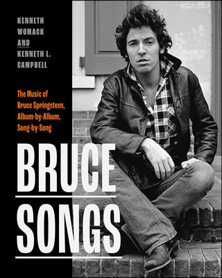 Bruce Songs: The Music of Bruce Springsteen, Album-By-Album, Song-By-Song