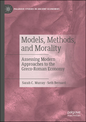 Models, Methods, and Morality: Assessing Modern Approaches to the Greco-Roman Economy