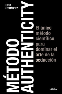 M&#233;todo Authenticity: El &#218;nico M&#233;todo Cient&#237;fico Para Dominar El Arte de la Seduc Ci&#243;n / Authenticity Method