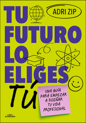 Tu Futuro Lo Eliges T&#250; Una Gu&#237;a Para Empezar a Dise&#241;ar Tu Vida Profesional / Yo U Choose Your Own Future