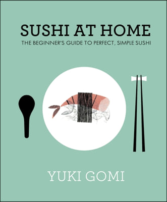 Sushi at Home: The Beginner&#39;s Guide to Perfect, Simple Sushi