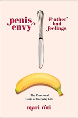 Penis Envy and Other Bad Feelings: The Emotional Costs of Everyday Life