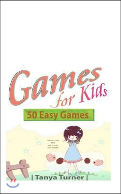 Games for Kids: 50 Easy Indoor or Outdoor Games for Your Children to Have Fun Require Nothing or Little Equipment for Every Child Aged