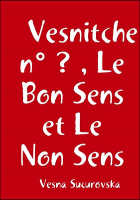 VESNITCHE N  ? , LE BON SENS ET LE NON S