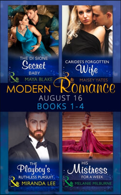 Modern Romance August 2016 Books 1-4: the Di Sione Secret Baby / Carides&#39;s Forgotten Wife / the Playboy&#39;s Ruthless Pursuit / His Mistress for a Week