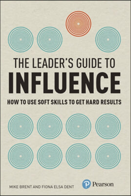 The Leader's Guide to Influence: How to Use Soft Skills to Get Hard Results